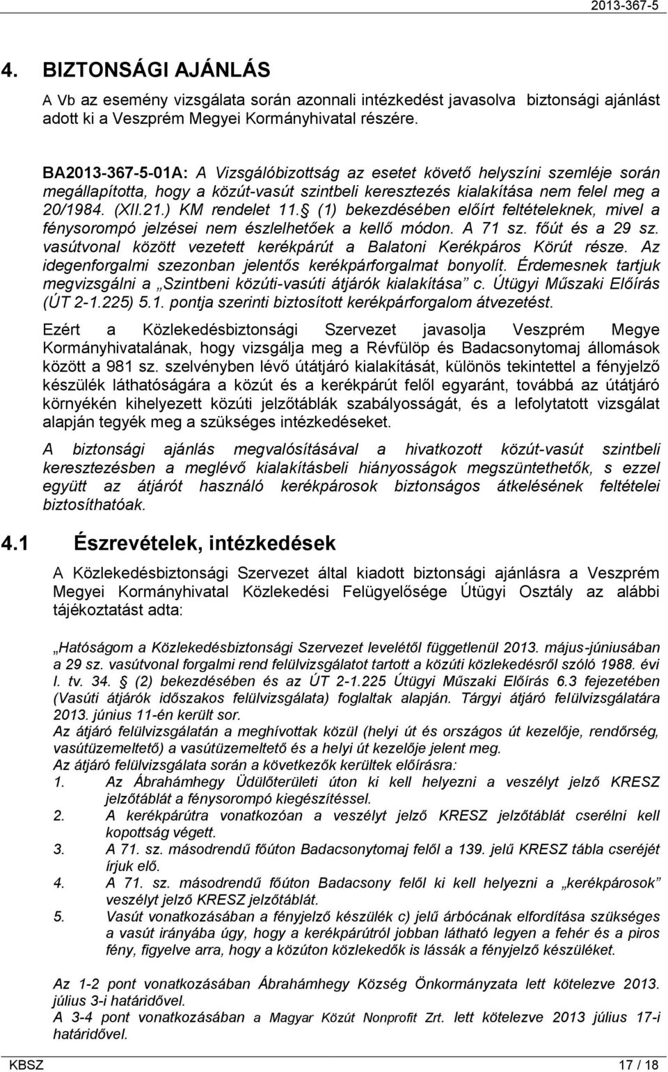 (1) bekezdésében előírt feltételeknek, mivel a fénysorompó jelzései nem észlelhetőek a kellő módon. A 71 sz. főút és a 29 sz. vasútvonal között vezetett kerékpárút a Balatoni Kerékpáros Körút része.