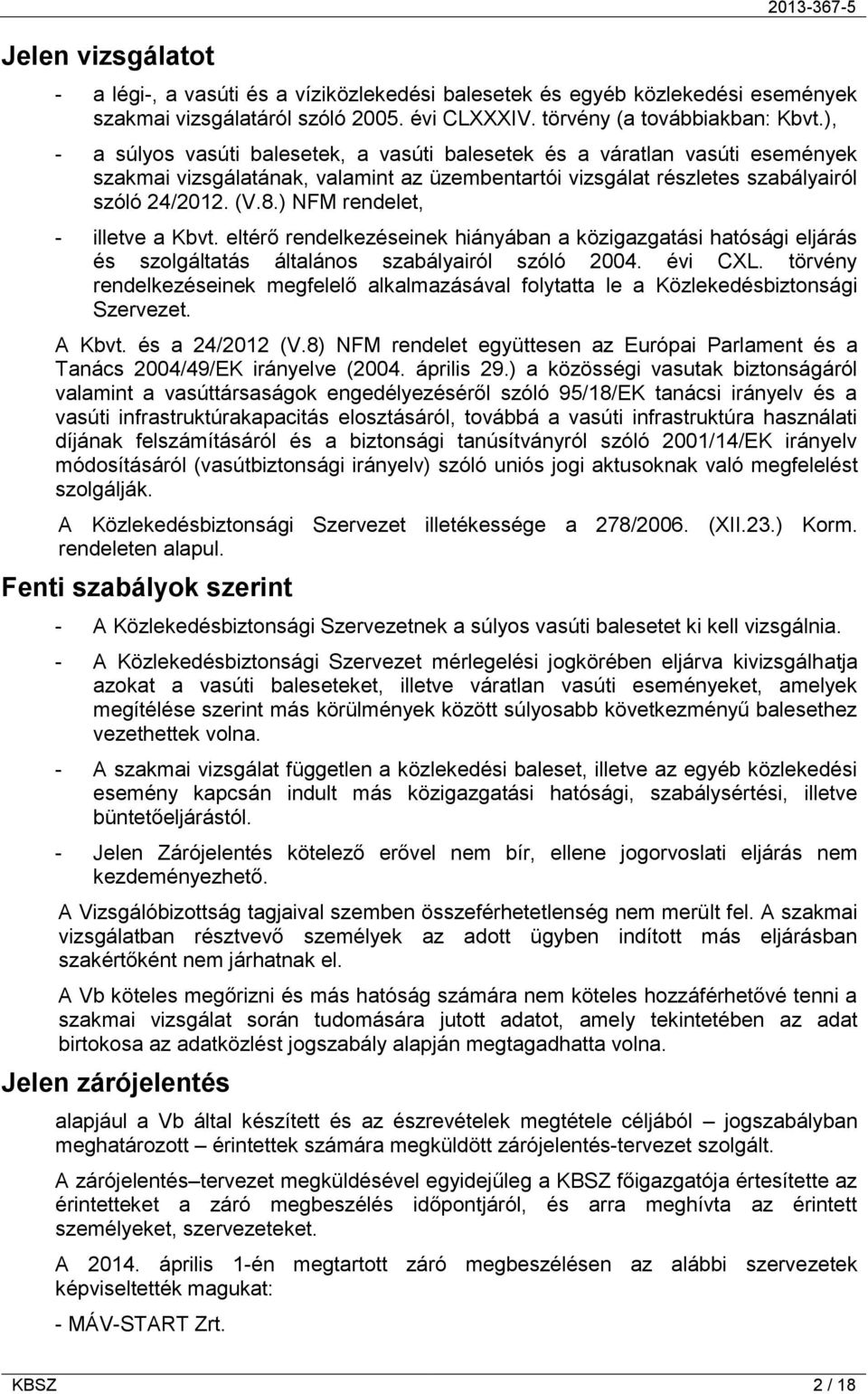 ) NFM rendelet, - illetve a Kbvt. eltérő rendelkezéseinek hiányában a közigazgatási hatósági eljárás és szolgáltatás általános szabályairól szóló 2004. évi CXL.