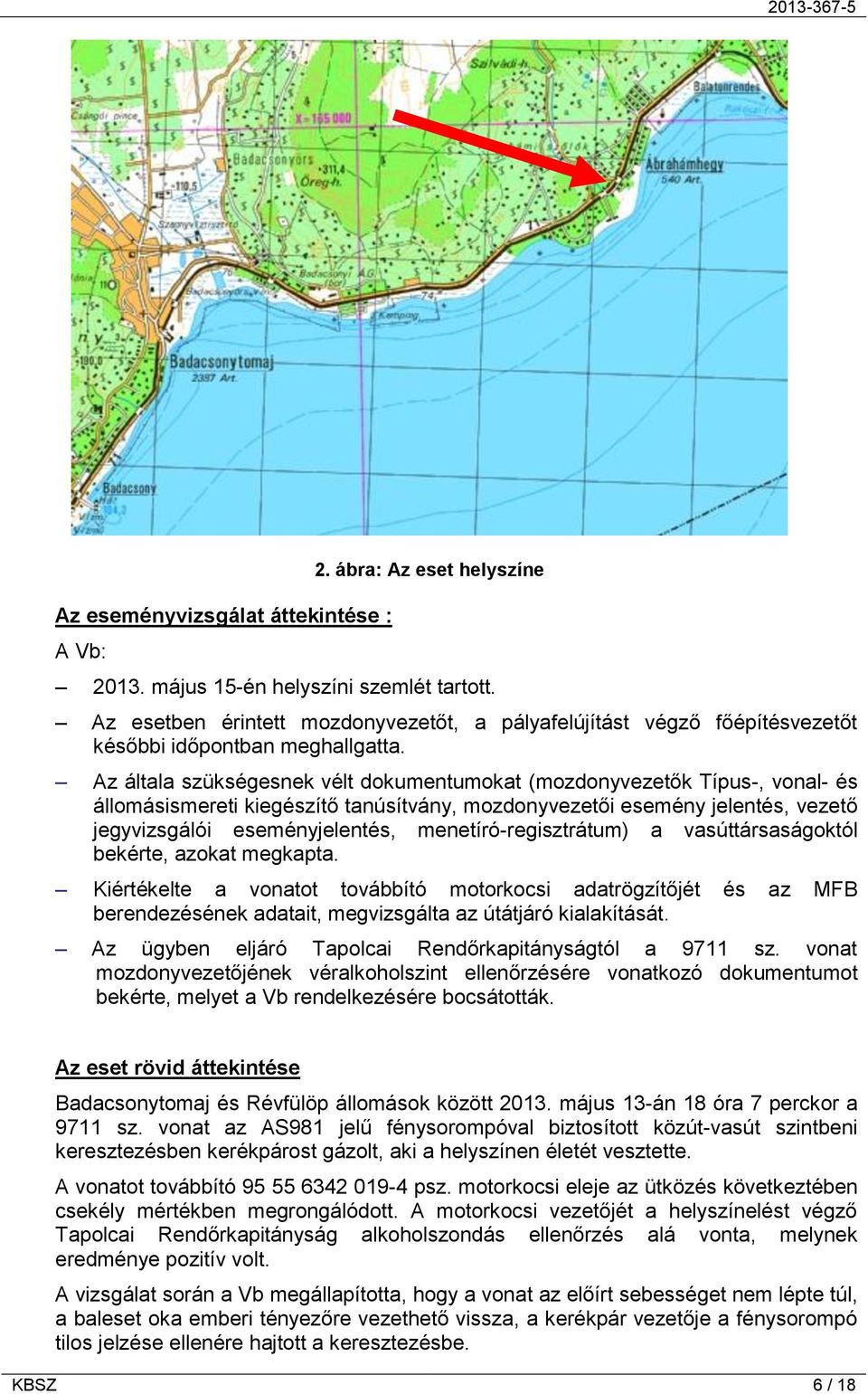 Az általa szükségesnek vélt dokumentumokat (mozdonyvezetők Típus-, vonal- és állomásismereti kiegészítő tanúsítvány, mozdonyvezetői esemény jelentés, vezető jegyvizsgálói eseményjelentés,