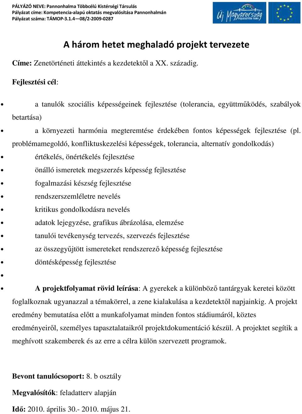 problémamegoldó, konfliktuskezelési képességek, tolerancia, alternatív gondolkodás) értékelés, önértékelés fejlesztése önálló ismeretek megszerzés képesség fejlesztése fogalmazási készség fejlesztése