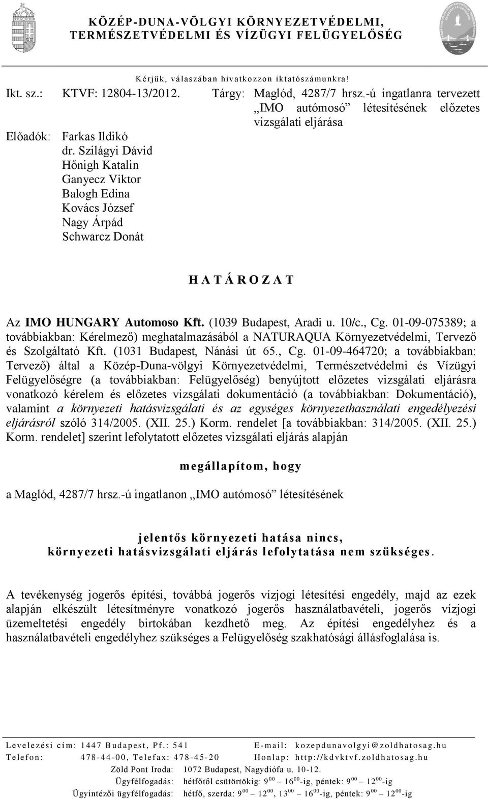 Szilágyi Dávid Hőnigh Katalin Ganyecz Viktor Balogh Edina Kovács József Nagy Árpád Schwarcz Donát H A T Á R O Z A T Az IMO HUNGARY Automoso Kft. (1039 Budapest, Aradi u. 10/c., Cg.