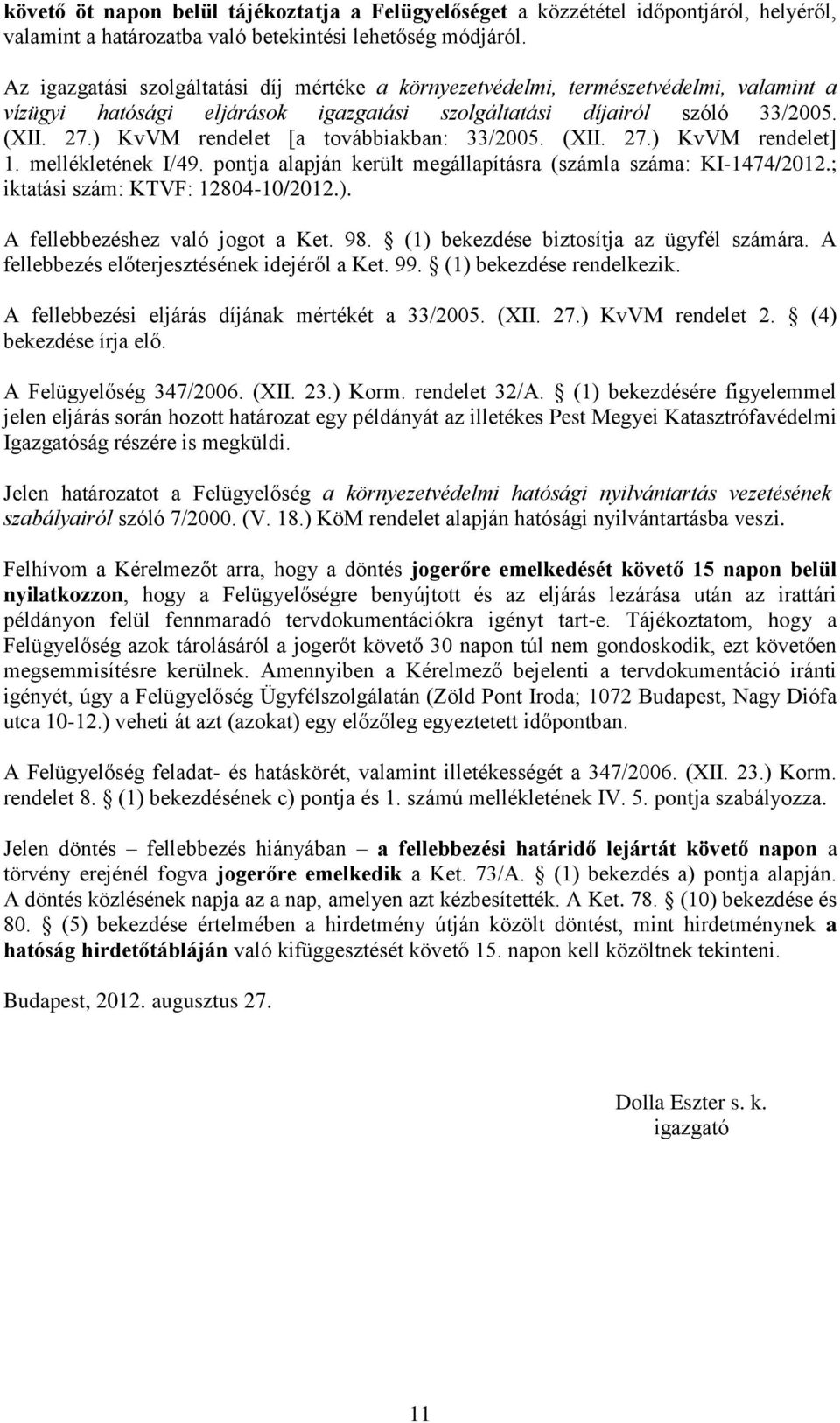 ) KvVM rendelet [a továbbiakban: 33/2005. (XII. 27.) KvVM rendelet] 1. mellékletének I/49. pontja alapján került megállapításra (számla száma: KI-1474/2012.; iktatási szám: KTVF: 12804-10/2012.). A fellebbezéshez való jogot a Ket.