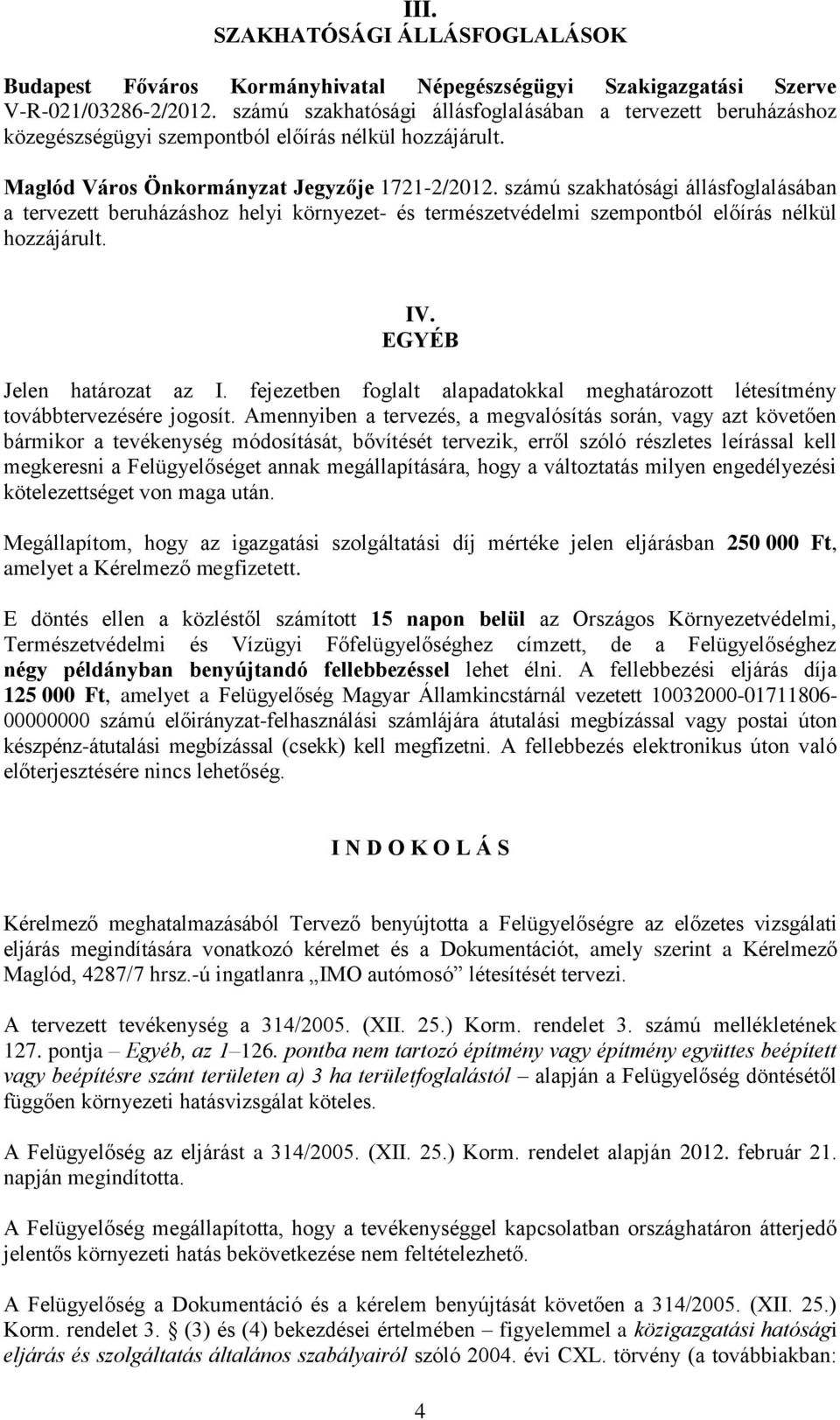 számú szakhatósági állásfoglalásában a tervezett beruházáshoz helyi környezet- és természetvédelmi szempontból előírás nélkül hozzájárult. IV. EGYÉB Jelen határozat az I.