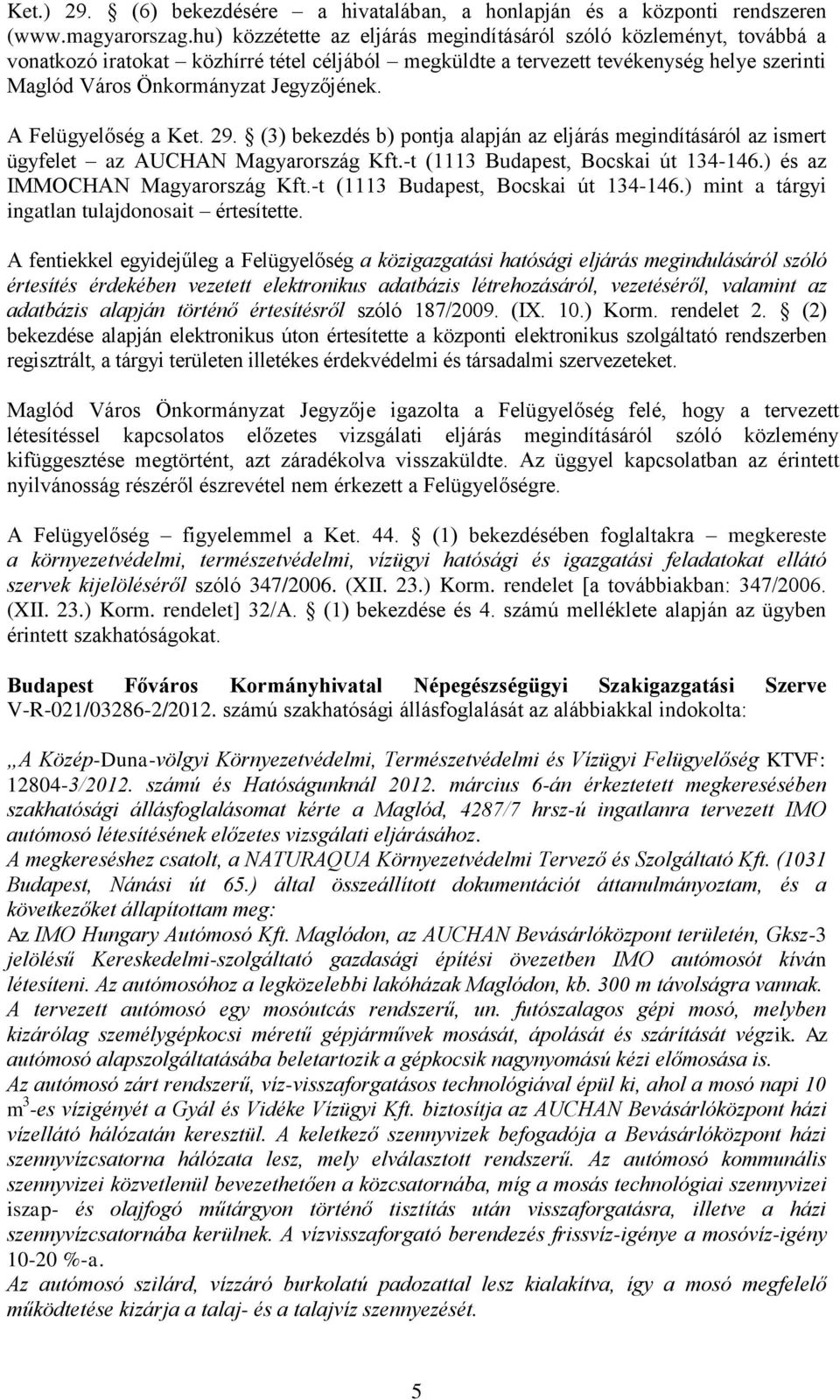 A Felügyelőség a Ket. 29. (3) bekezdés b) pontja alapján az eljárás megindításáról az ismert ügyfelet az AUCHAN Magyarország Kft.-t (1113 Budapest, Bocskai út 134-146.