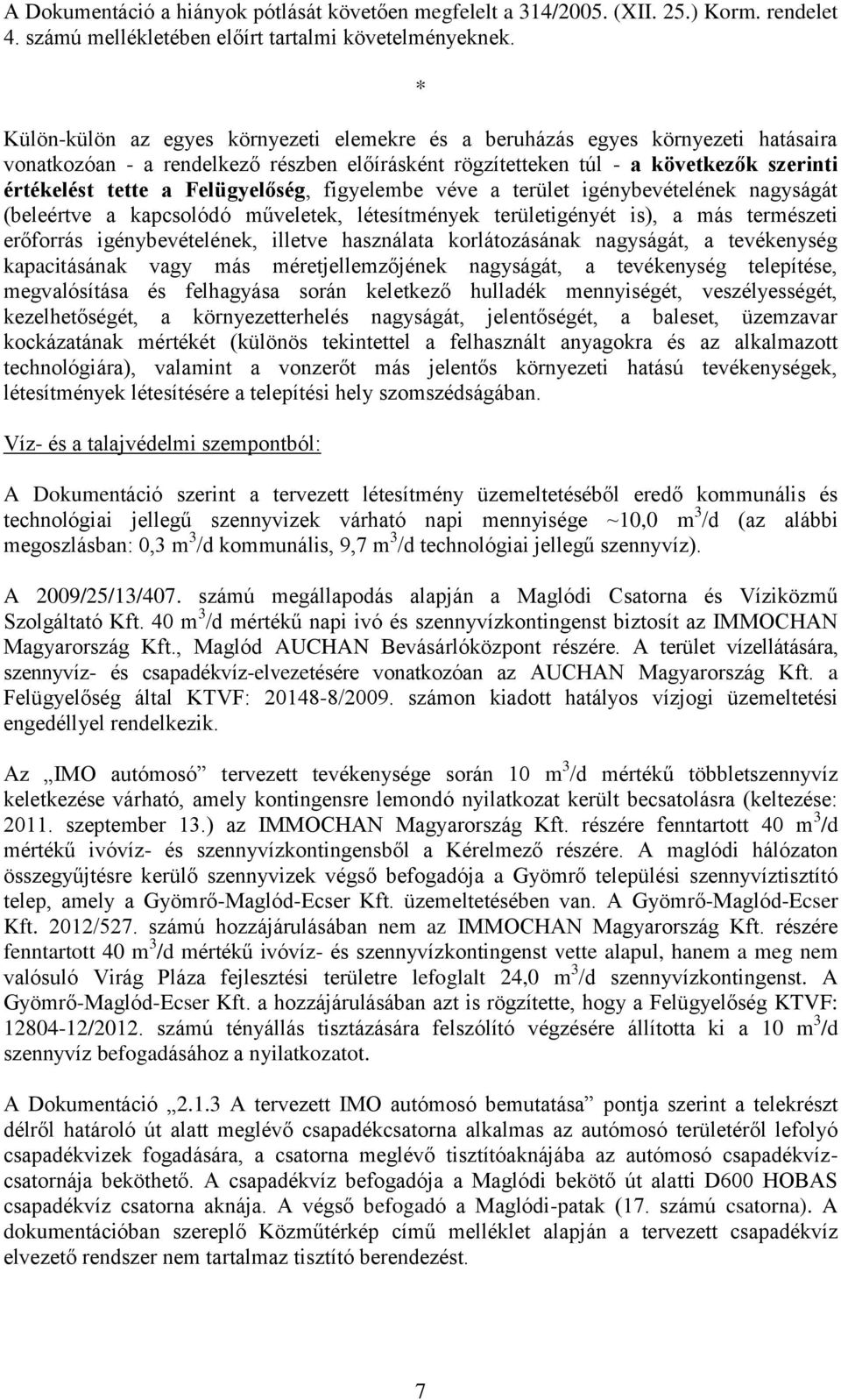 Felügyelőség, figyelembe véve a terület igénybevételének nagyságát (beleértve a kapcsolódó műveletek, létesítmények területigényét is), a más természeti erőforrás igénybevételének, illetve használata