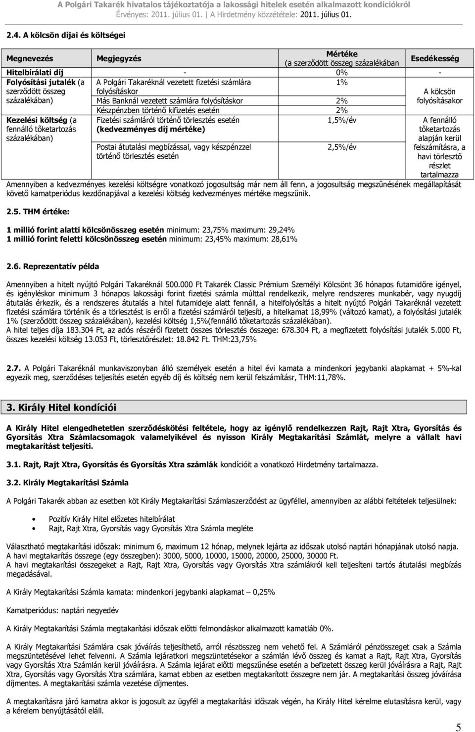 törlesztés esetén (kedvezményes díj mértéke) 1,5%/év Kezelési költség (a fennálló tıketartozás százalékában) Postai átutalási megbízással, vagy készpénzzel történı törlesztés esetén 2,5%/év A