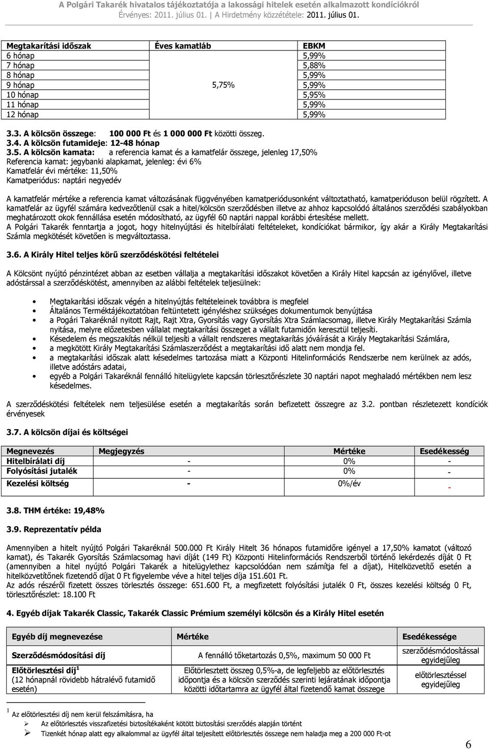 A kölcsön kamata: a referencia kamat és a kamatfelár összege, jelenleg 17,50% Referencia kamat: jegybanki alapkamat, jelenleg: évi 6% Kamatfelár évi mértéke: 11,50% Kamatperiódus: naptári negyedév A