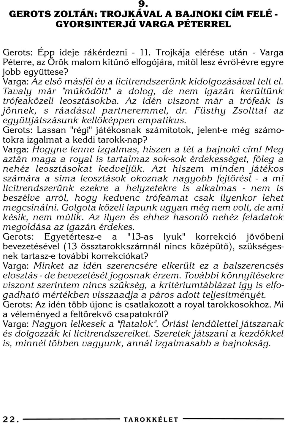 Tavaly már "mûködött" a dolog, de nem igazán kerültünk trófeaközeli leosztásokba. Az idén viszont már a trófeák is jönnek, s ráadásul partneremmel, dr.