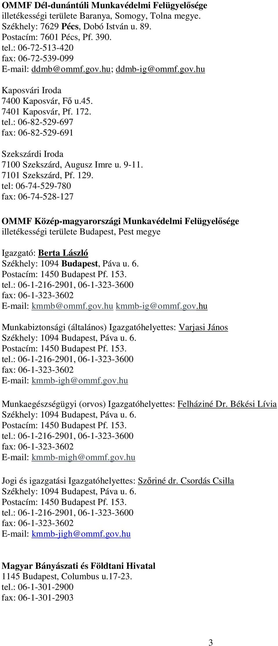 : 6-82-529-697 fax: 6-82-529-691 Szekszárdi Iroda 71 Szekszárd, Augusz Imre u. 9-11. 711 Szekszárd, Pf. 129.