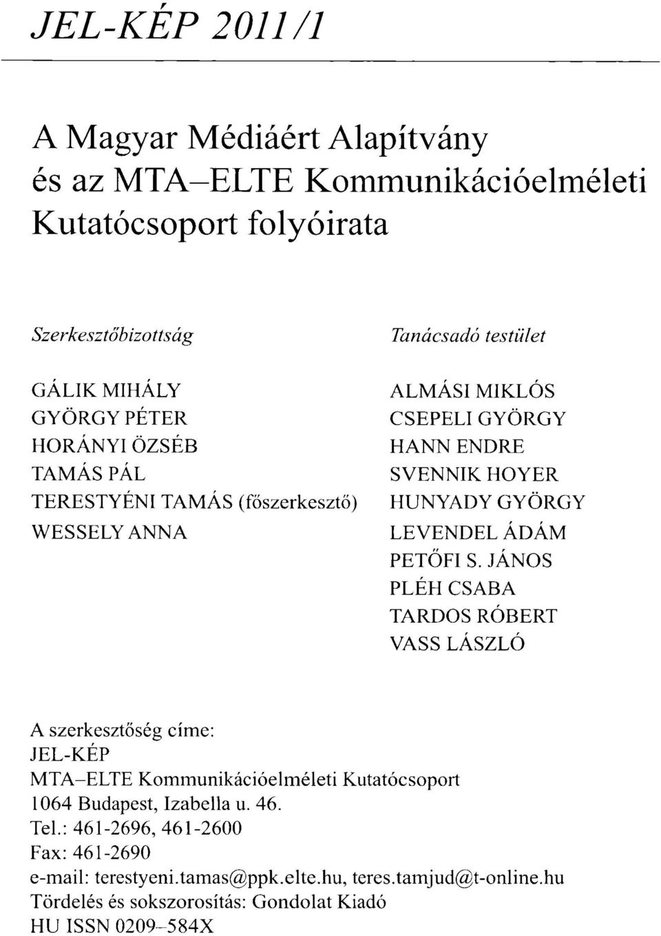 ÁDÁM PETŐFI S. JÁNOS PLÉH CSABA TARDOS RÓBERT VASS LÁSZLÓ A szerkesztőség címe: JEL-KÉP MTA-ELTE Kommunikációelméleti Kutatócsoport 1064 Budapest, Izabella u.