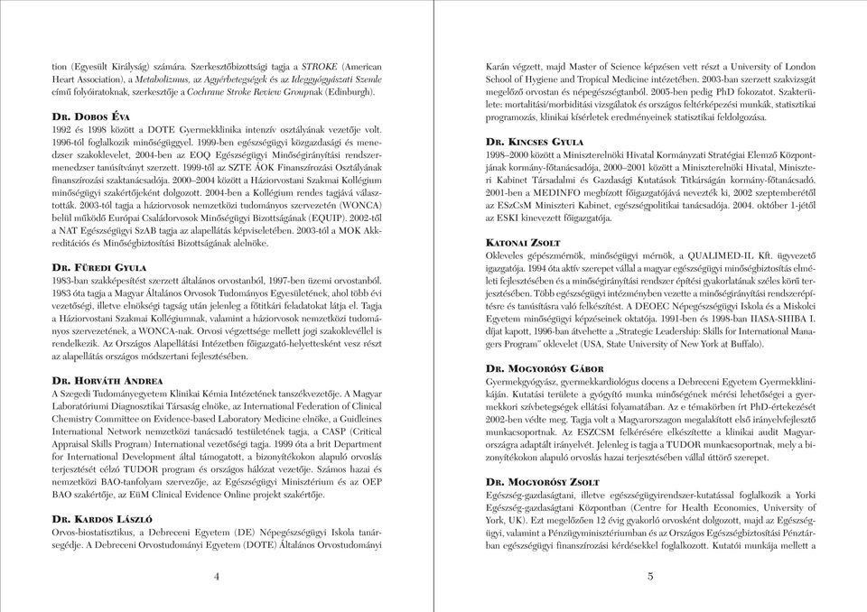 (Edinburgh). DR. DOBOS ÉVA 1992 és 1998 között a DOTE Gyermekklinika intenzív osztályának vezetôje volt. 1996-tól foglalkozik minôségüggyel.