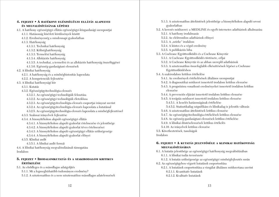 A technikai, a termelési és az allokációs hatékonyság összefüggései 4.1.3.6. Egészség-gazdaságtani elemzések 4.2. A klinikai hatékonyság 4.2.1. A hatékonyság és a minôségbiztosítás kapcsolata 4.2.2. A kompetenciák fejlesztése 4.