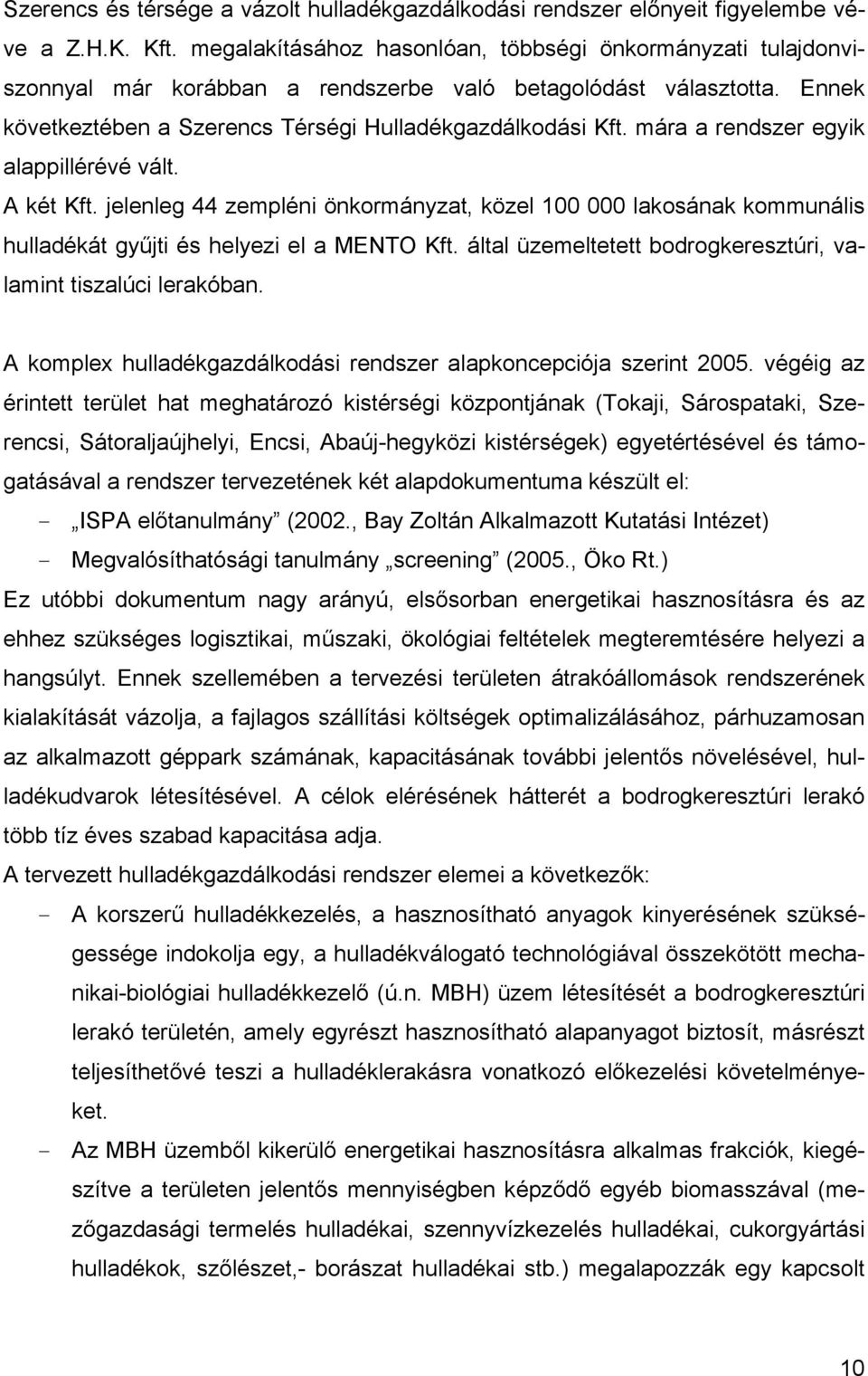 mára a rendszer egyik alappillérévé vált. A két Kft. jelenleg 44 zempléni önkormányzat, közel 100 000 lakosának kommunális hulladékát gyűjti és helyezi el a MENTO Kft.