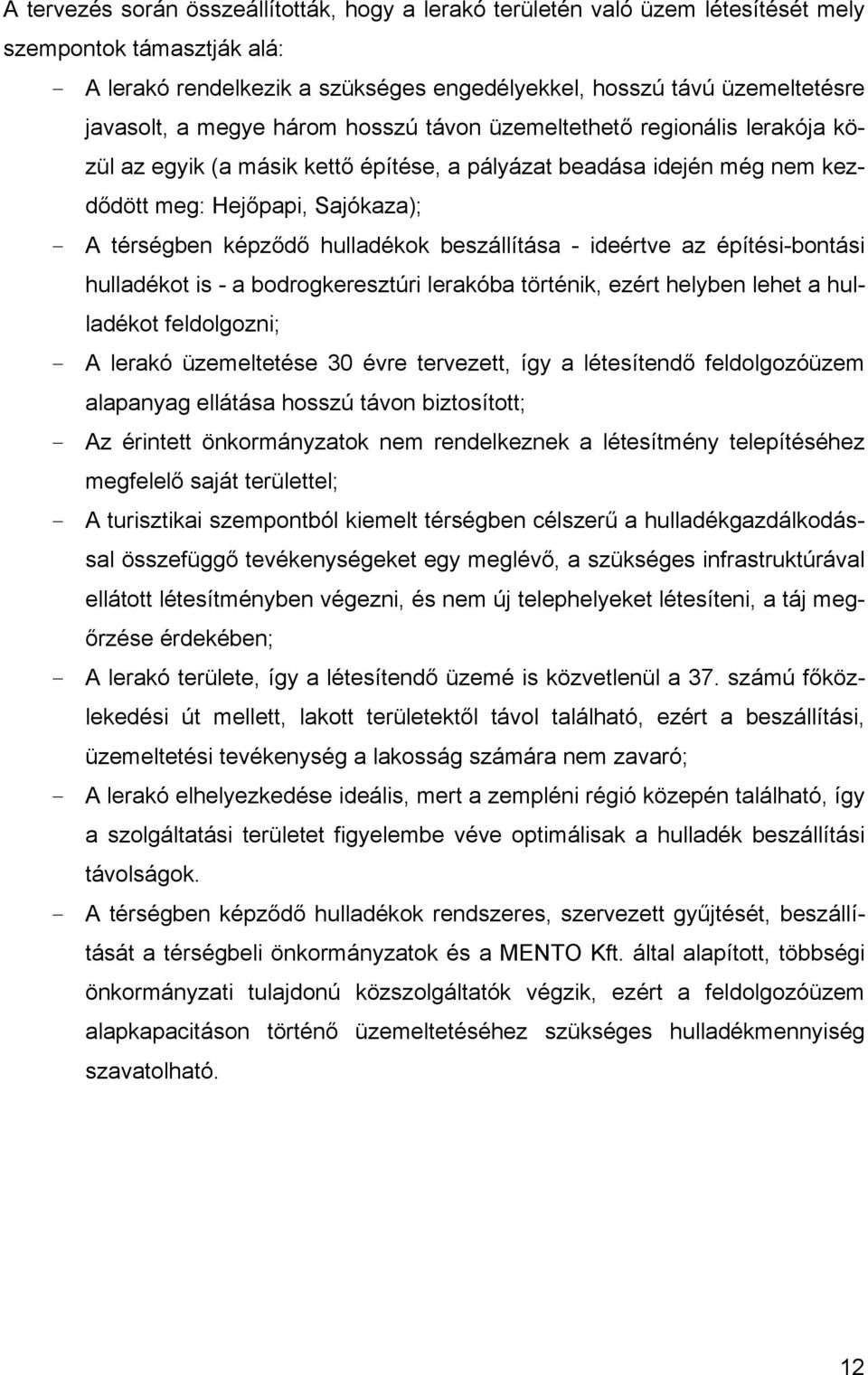 hulladékok beszállítása - ideértve az építési-bontási hulladékot is - a bodrogkeresztúri lerakóba történik, ezért helyben lehet a hulladékot feldolgozni; - A lerakó üzemeltetése 30 évre tervezett,