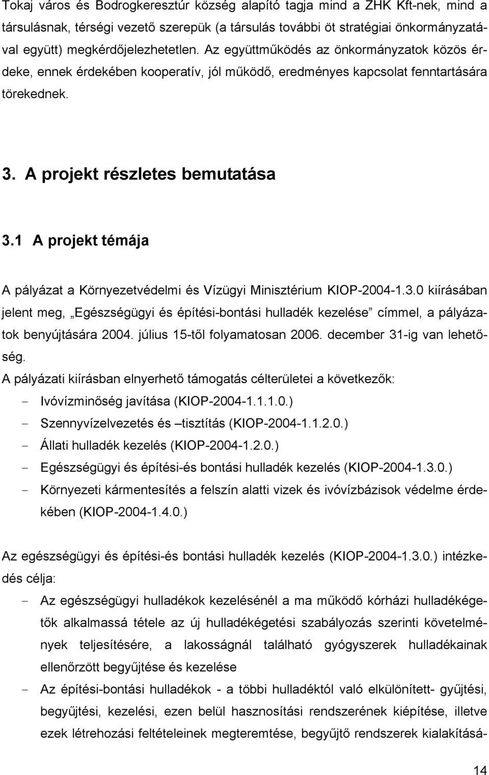 1 A projekt témája A pályázat a Környezetvédelmi és Vízügyi Minisztérium KIOP-2004-1.3.