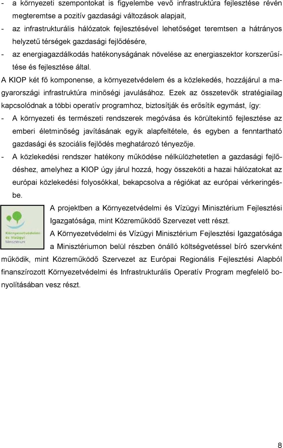 A KIOP két fő komponense, a környezetvédelem és a közlekedés, hozzájárul a magyarországi infrastruktúra minőségi javulásához.