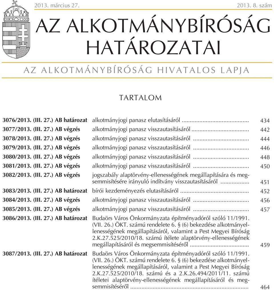 (III. 27.) AB végzés alkotmányjogi panasz visszautasításáról... 448 3081/2013. (III. 27.) AB végzés alkotmányjogi panasz visszautasításáról... 450 3082/2013. (III. 27.) AB végzés jogszabály alaptörvény-ellenességének megállapítására és megsemmisítésére irányuló indítvány visszautasításáról.