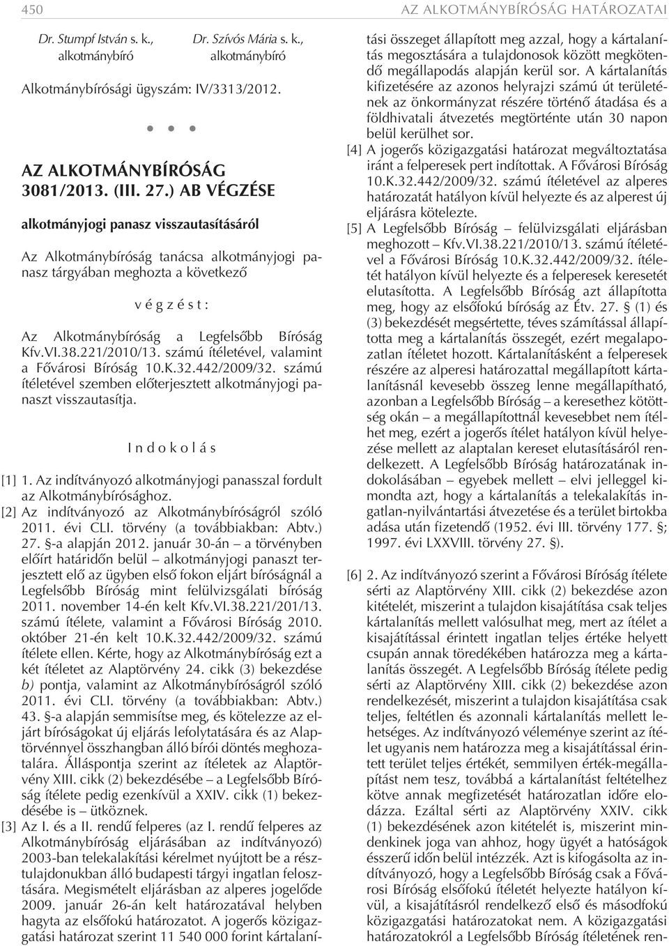 221/2010/13. számú ítéletével, valamint a Fõvárosi Bíróság 10.K.32.442/2009/32. számú ítéletével szemben elõterjesztett alkotmányjogi panaszt visszautasítja. Indokolás [1] 1.