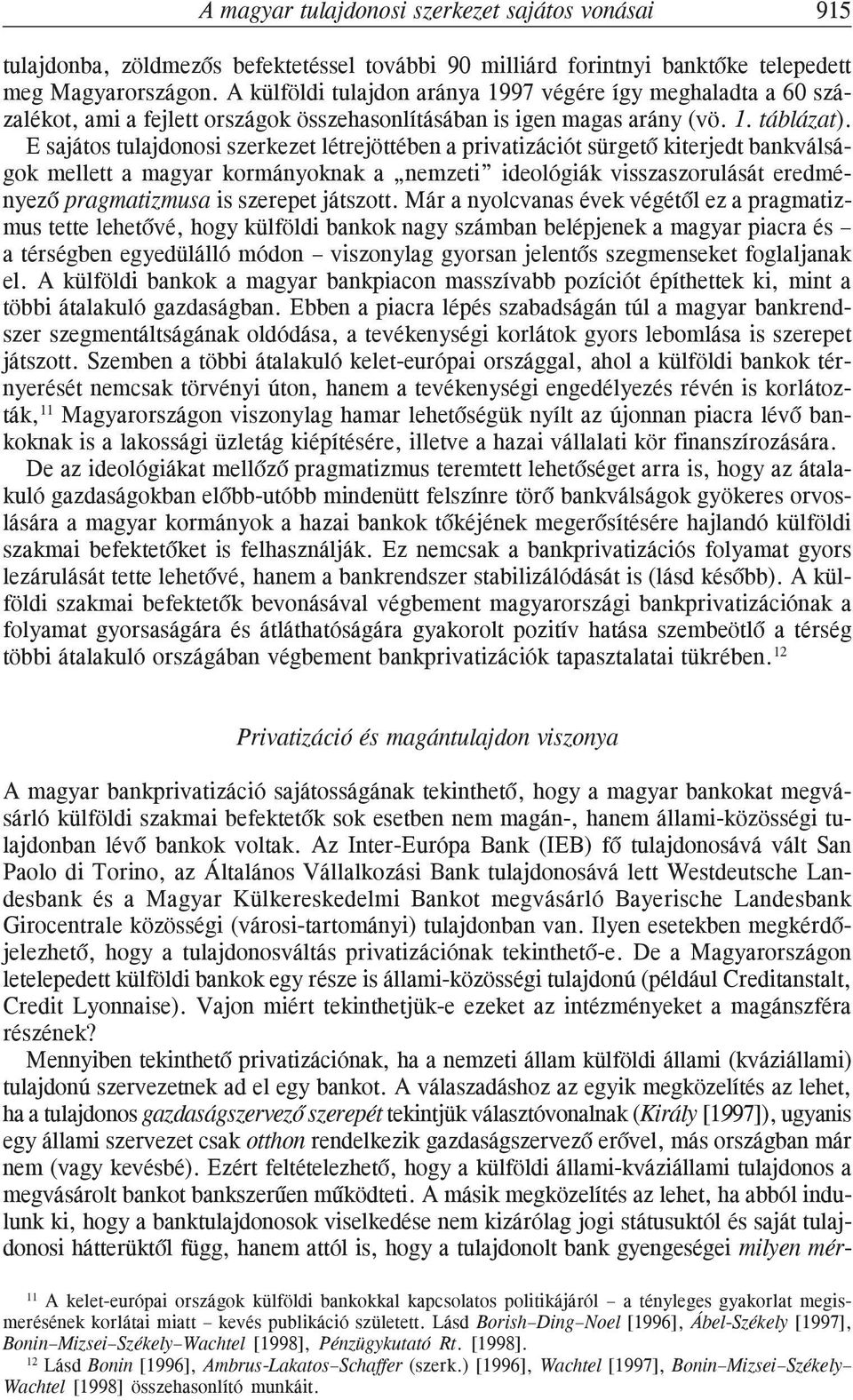 E sajátos tulajdonosi szerkezet létrejöttében a privatizációt sürgetõ kiterjedt bankválságok mellett a magyar kormányoknak a nemzeti ideológiák visszaszorulását eredményezõ pragmatizmusa is szerepet