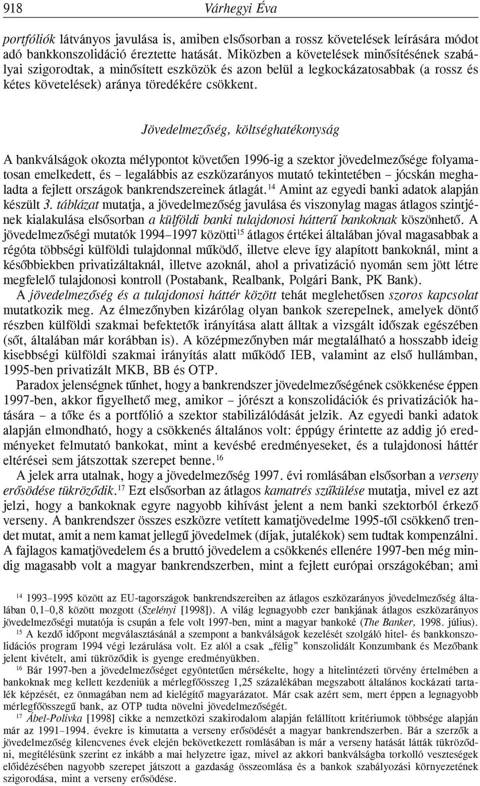 Jövedelmezõség, költséghatékonyság A bankválságok okozta mélypontot követõen 1996-ig a szektor jövedelmezõsége folyamatosan emelkedett, és legalábbis az eszközarányos mutató tekintetében jócskán