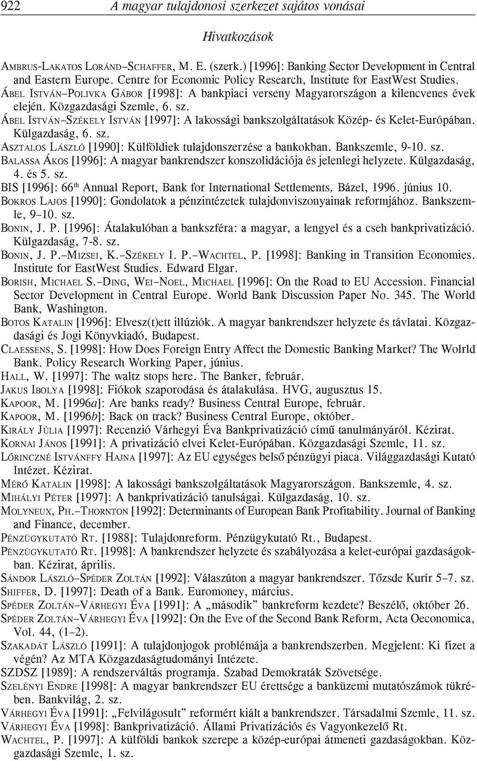 ÁBEL ISTVÁN SZÉKELY ISTVÁN [1997]: A lakossági bankszolgáltatások Közép- és Kelet-Európában. Külgazdaság, 6. sz. ASZTALOS LÁSZLÓ [1990]: Külföldiek tulajdonszerzése a bankokban. Bankszemle, 9-10. sz. BALASSA ÁKOS [1996]: A magyar bankrendszer konszolidációja és jelenlegi helyzete.