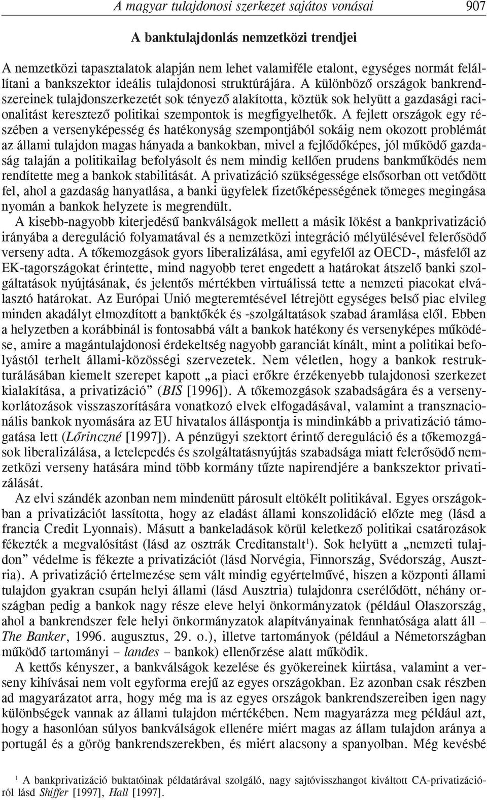 A különbözõ országok bankrendszereinek tulajdonszerkezetét sok tényezõ alakította, köztük sok helyütt a gazdasági racionalitást keresztezõ politikai szempontok is megfigyelhetõk.