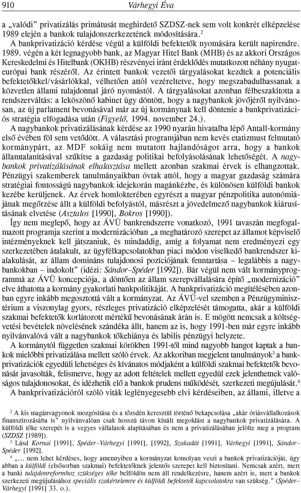 végén a két legnagyobb bank, az Magyar Hitel Bank (MHB) és az akkori Országos Kereskedelmi és Hitelbank (OKHB) részvényei iránt érdeklõdés mutatkozott néhány nyugateurópai bank részérõl.