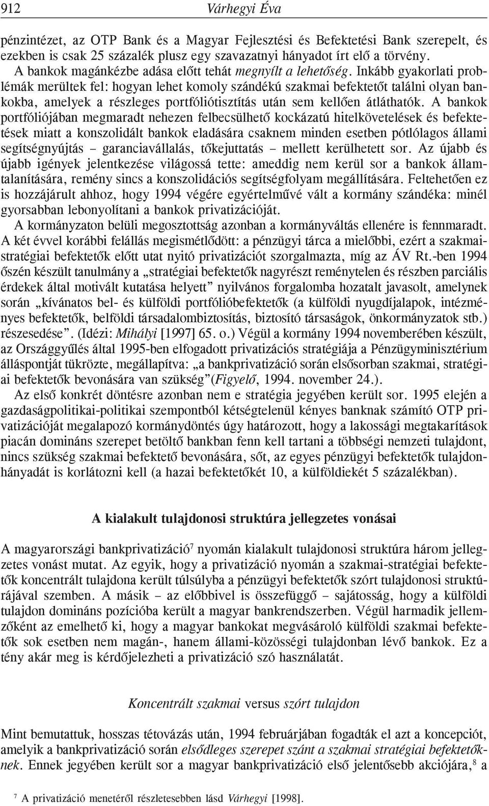 Inkább gyakorlati problémák merültek fel: hogyan lehet komoly szándékú szakmai befektetõt találni olyan bankokba, amelyek a részleges portfóliótisztítás után sem kellõen átláthatók.