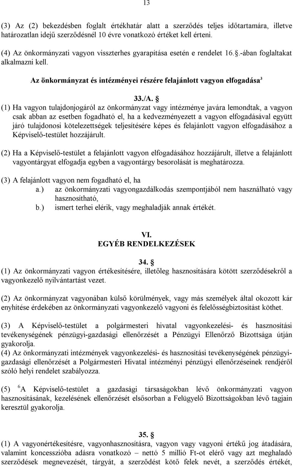 (1) Ha vagyon tulajdonjogáról az önkormányzat vagy intézménye javára lemondtak, a vagyon csak abban az esetben fogadható el, ha a kedvezményezett a vagyon elfogadásával együtt járó tulajdonosi