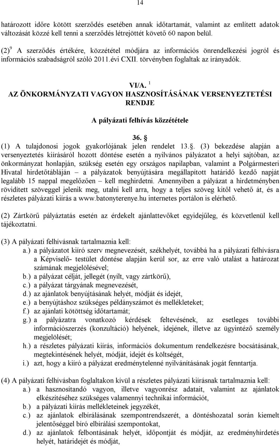 1 AZ ÖNKORMÁNYZATI VAGYON HASZNOSÍTÁSÁNAK VERSENYEZTETÉSI RENDJE A pályázati felhívás közzététele 36. (1) A tulajdonosi jogok gyakorlójának jelen rendelet 13.