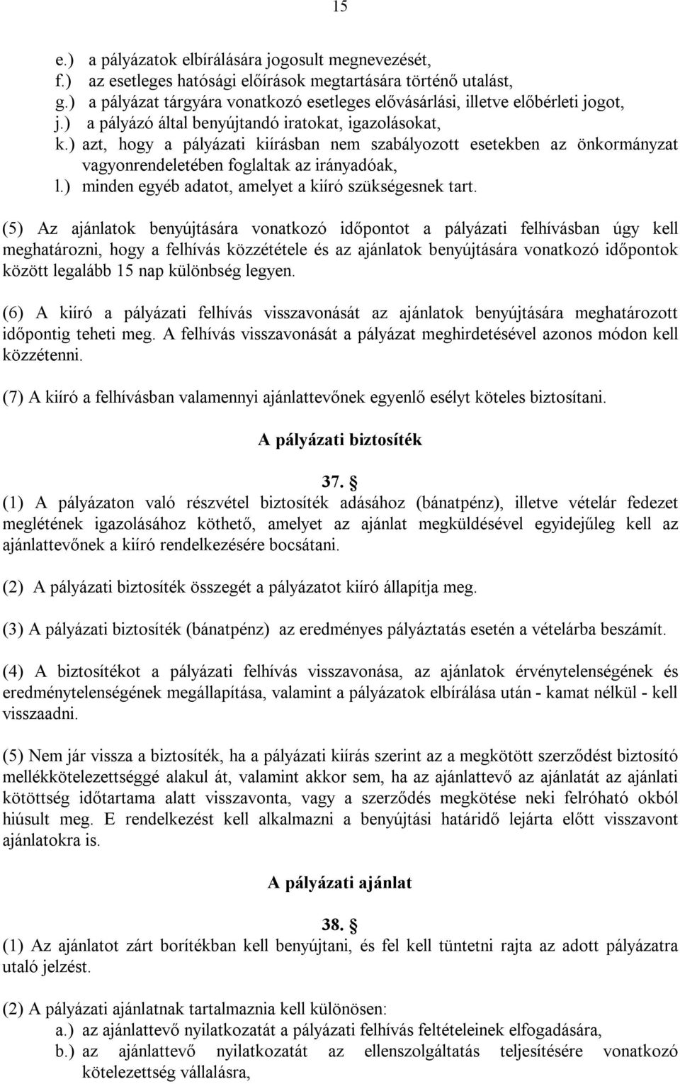 ) azt, hogy a pályázati kiírásban nem szabályozott esetekben az önkormányzat vagyonrendeletében foglaltak az irányadóak, l.) minden egyéb adatot, amelyet a kiíró szükségesnek tart.