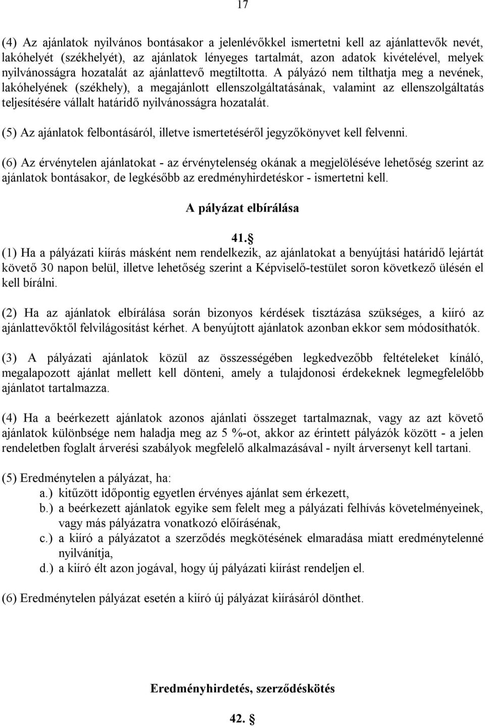 A pályázó nem tilthatja meg a nevének, lakóhelyének (székhely), a megajánlott ellenszolgáltatásának, valamint az ellenszolgáltatás teljesítésére vállalt határidő nyilvánosságra hozatalát.