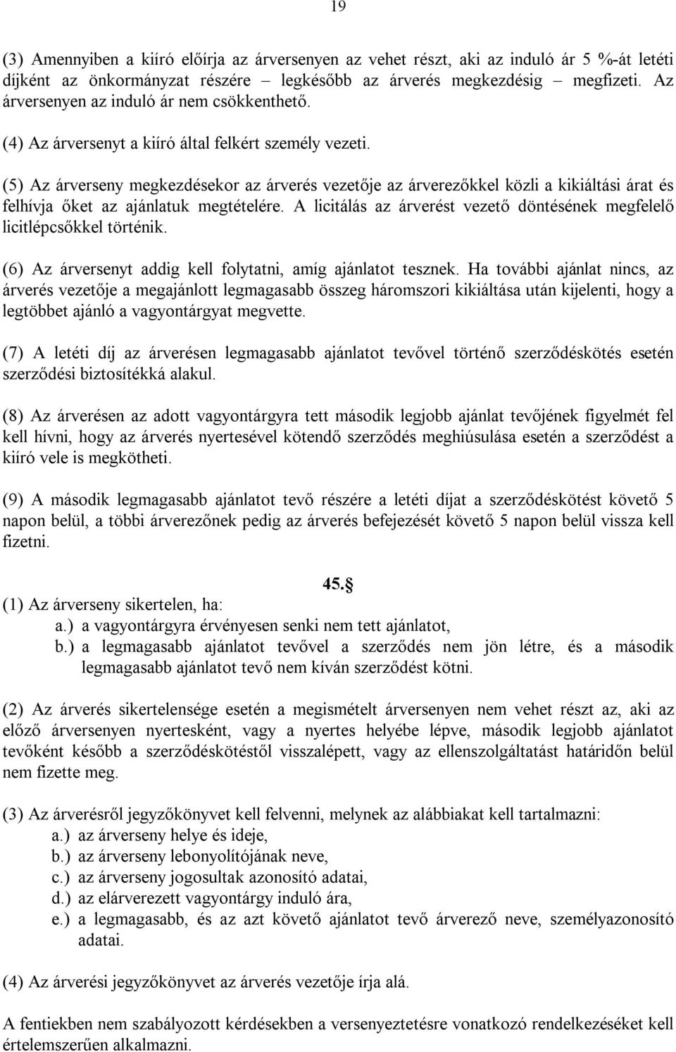 (5) Az árverseny megkezdésekor az árverés vezetője az árverezőkkel közli a kikiáltási árat és felhívja őket az ajánlatuk megtételére.