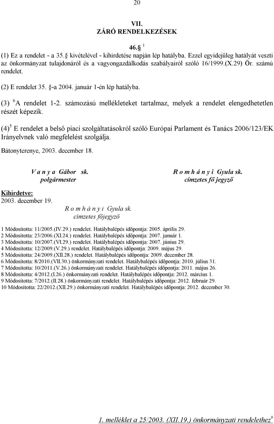 (3) 6 A rendelet 1-2. számozású mellékleteket tartalmaz, melyek a rendelet elengedhetetlen részét képezik.