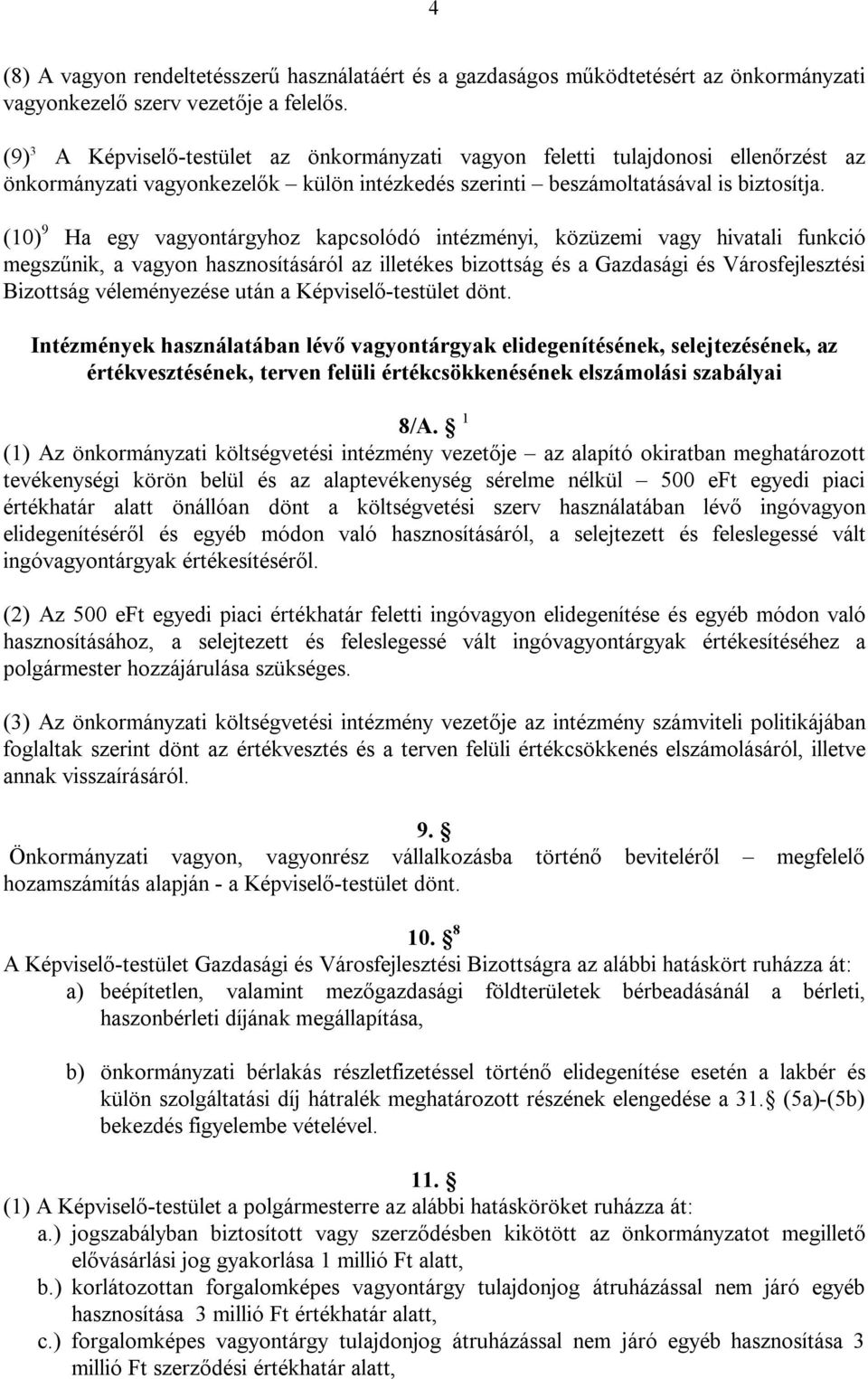 (10) 9 Ha egy vagyontárgyhoz kapcsolódó intézményi, közüzemi vagy hivatali funkció megszűnik, a vagyon hasznosításáról az illetékes bizottság és a Gazdasági és Városfejlesztési Bizottság