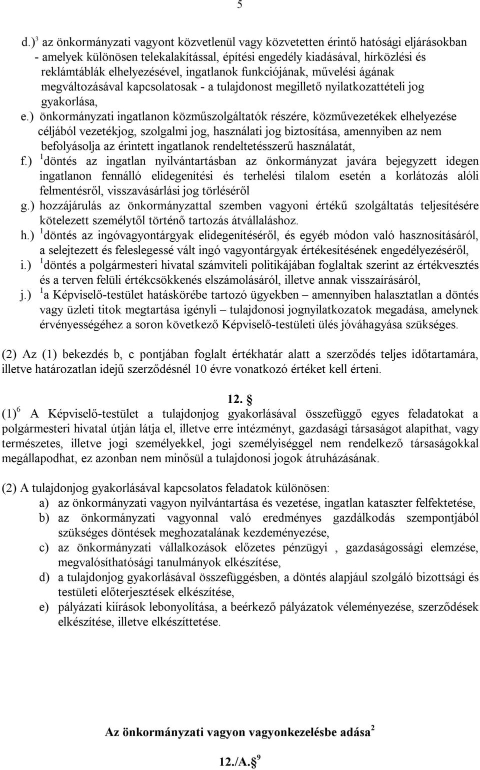 ) önkormányzati ingatlanon közműszolgáltatók részére, közművezetékek elhelyezése céljából vezetékjog, szolgalmi jog, használati jog biztosítása, amennyiben az nem befolyásolja az érintett ingatlanok