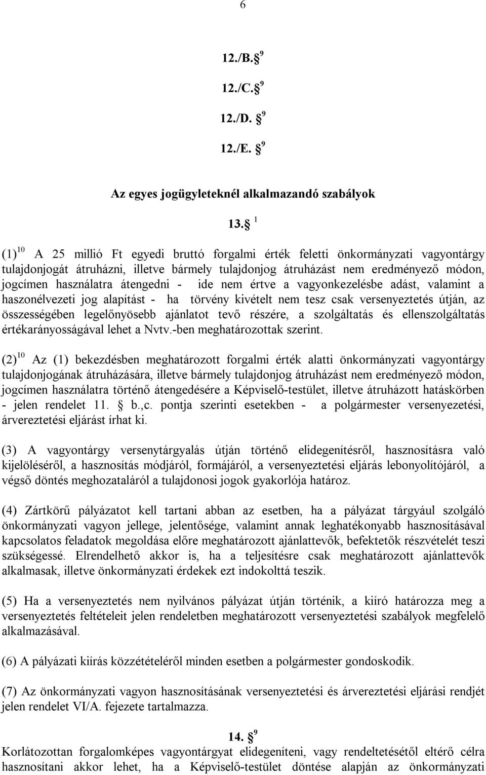 átengedni - ide nem értve a vagyonkezelésbe adást, valamint a haszonélvezeti jog alapítást - ha törvény kivételt nem tesz csak versenyeztetés útján, az összességében legelőnyösebb ajánlatot tevő