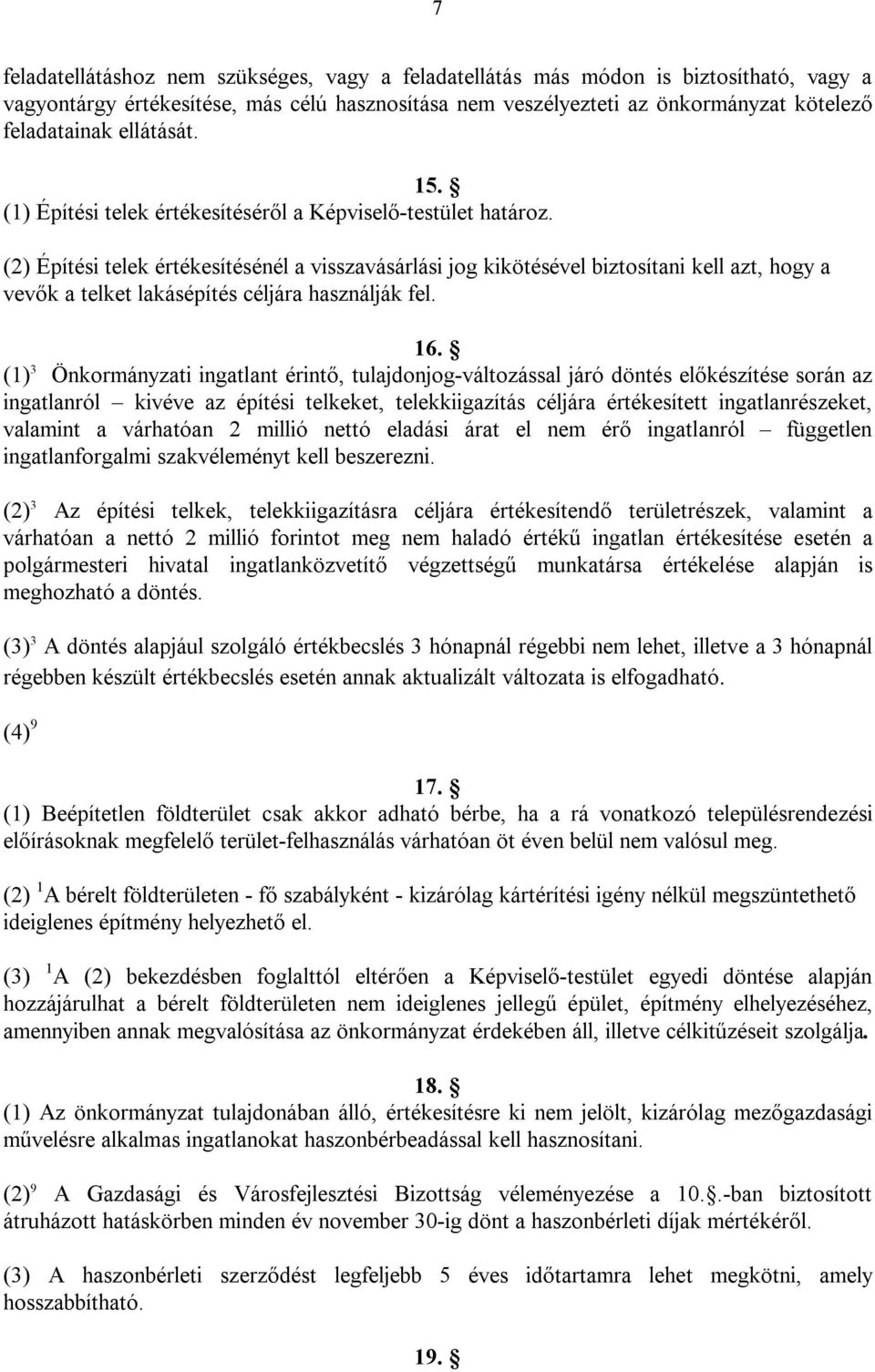 (2) Építési telek értékesítésénél a visszavásárlási jog kikötésével biztosítani kell azt, hogy a vevők a telket lakásépítés céljára használják fel. 16.