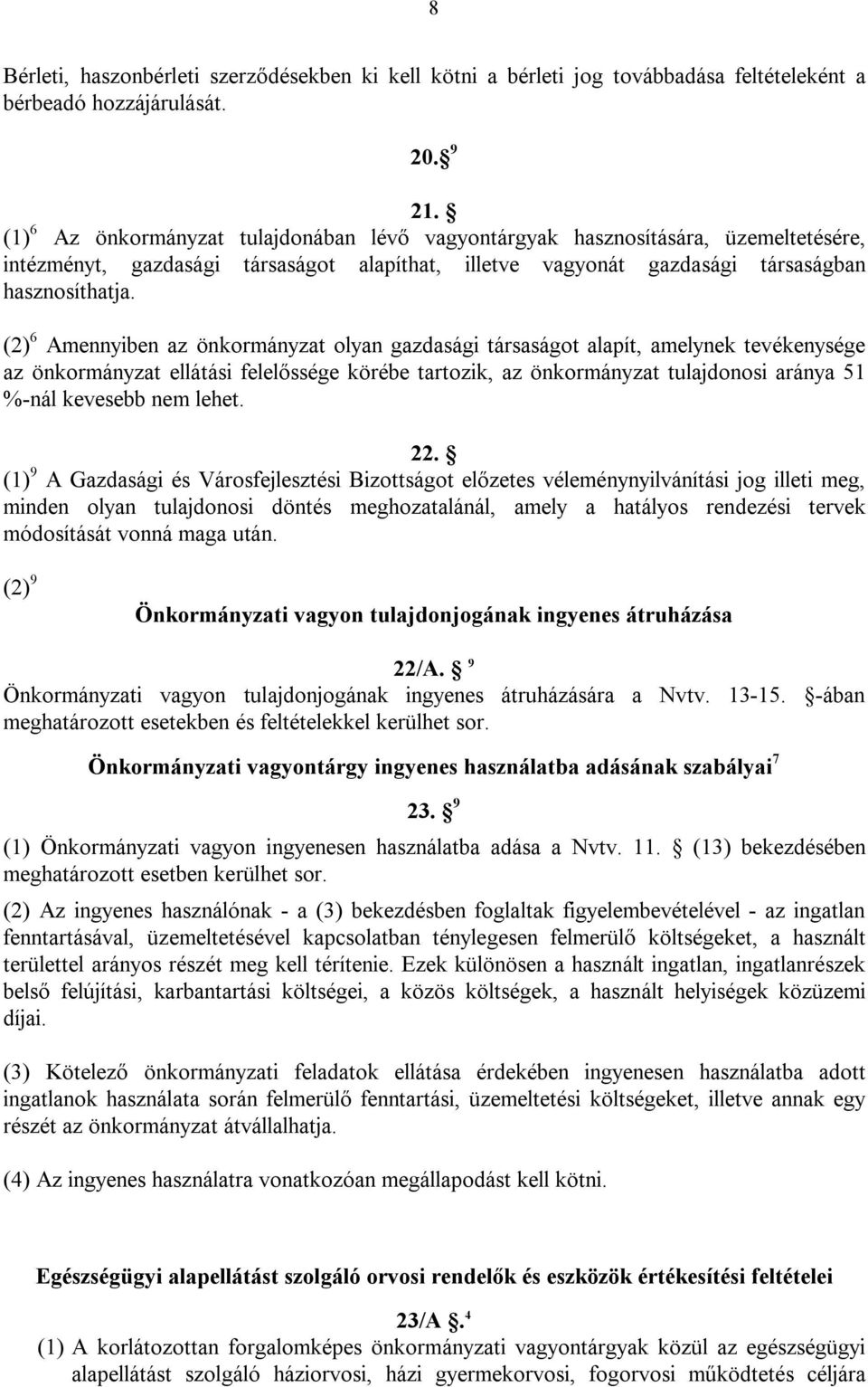 (2) 6 Amennyiben az önkormányzat olyan gazdasági társaságot alapít, amelynek tevékenysége az önkormányzat ellátási felelőssége körébe tartozik, az önkormányzat tulajdonosi aránya 51 %-nál kevesebb