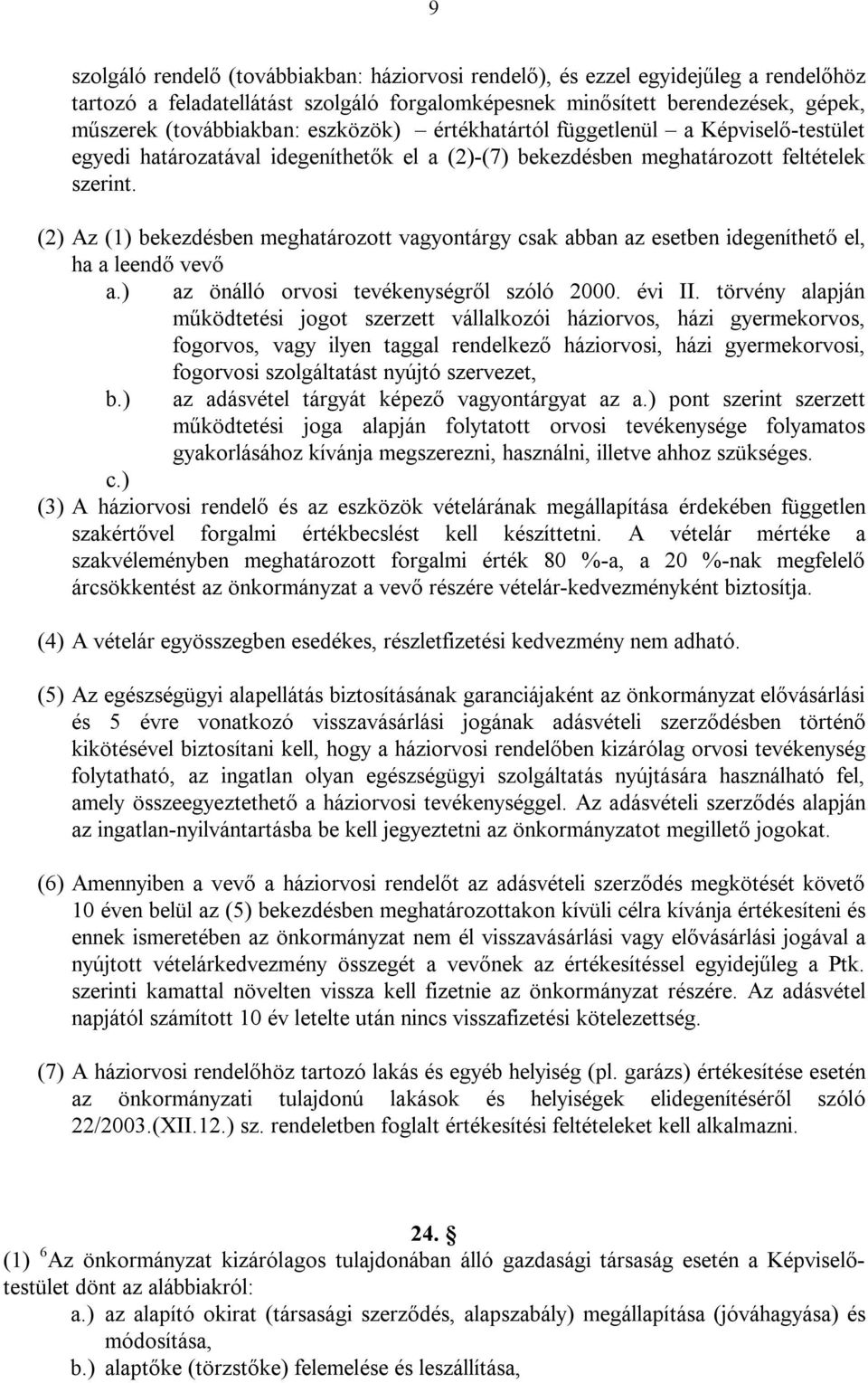 (2) Az (1) bekezdésben meghatározott vagyontárgy csak abban az esetben idegeníthető el, ha a leendő vevő a.) az önálló orvosi tevékenységről szóló 2000. évi II.