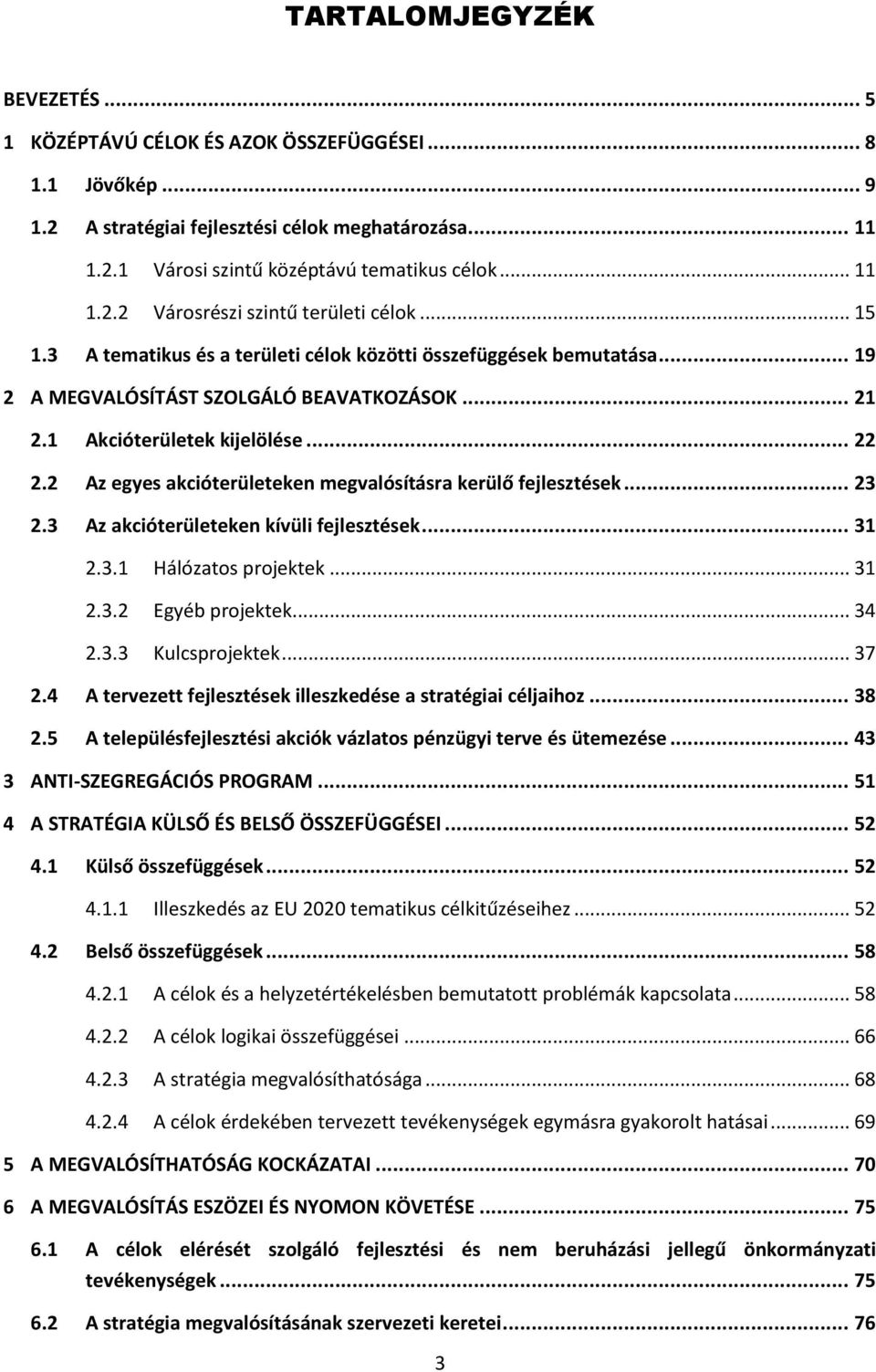 2 Az egyes akcióterületeken megvalósításra kerülő fejlesztések... 23 2.3 Az akcióterületeken kívüli fejlesztések... 31 2.3.1 Hálózatos projektek... 31 2.3.2 Egyéb projektek... 34 2.3.3 Kulcsprojektek.