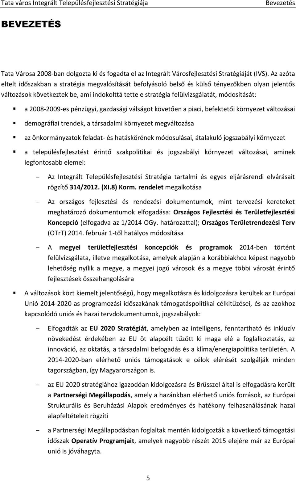 a 2008-2009-es pénzügyi, gazdasági válságot követően a piaci, befektetői környezet változásai demográfiai trendek, a társadalmi környezet megváltozása az önkormányzatok feladat- és hatáskörének