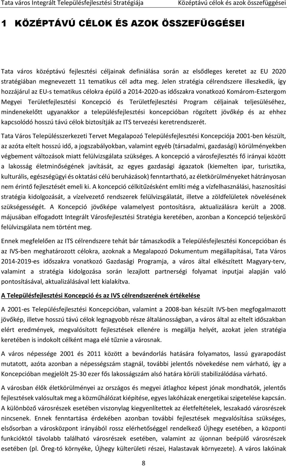 Jelen stratégia célrendszere illeszkedik, így hozzájárul az EU-s tematikus célokra épülő a 2014-2020-as időszakra vonatkozó Komárom-Esztergom Megyei Területfejlesztési Koncepció és Területfejlesztési