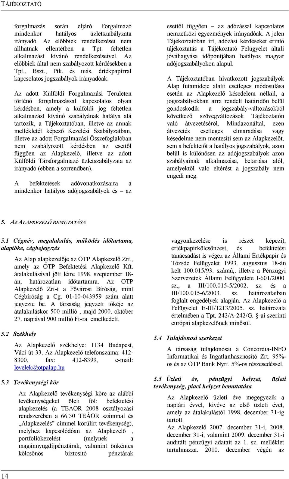 Az adott Külföldi Forgalmazási Területen történő forgalmazással kapcsolatos olyan kérdésben, amely a külföldi jog feltétlen alkalmazást kívánó szabályának hatálya alá tartozik, a Tájékoztatóban,