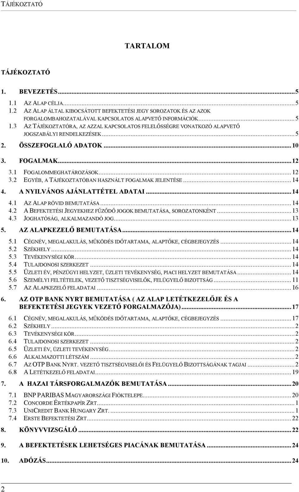 ..14 4.2 A BEFEKTETÉSI JEGYEKHEZ FŰZŐDŐ JOGOK BEMUTATÁSA, SOROZATONKÉNT...13 4.3 JOGHATÓSÁG, ALKALMAZANDÓ JOG...13 5. AZ ALAPKEZELŐ BEMUTATÁSA...14 5.