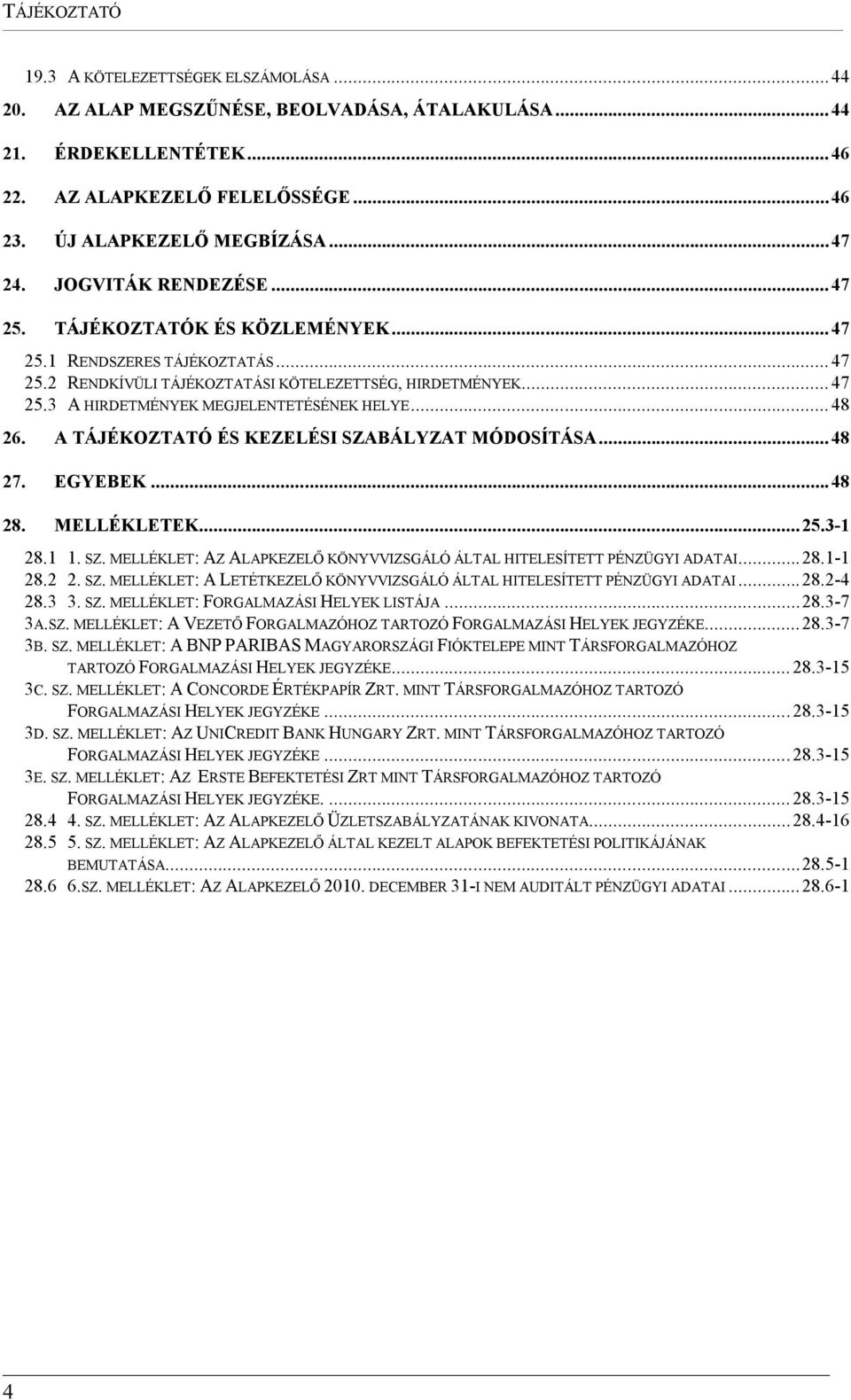 .. 48 26. A TÁJÉKOZTATÓ ÉS KEZELÉSI SZABÁLYZAT MÓDOSÍTÁSA...48 27. EGYEBEK...48 28. MELLÉKLETEK...25.3-1 28.1 1. SZ. MELLÉKLET: AZ ALAPKEZELŐ KÖNYVVIZSGÁLÓ ÁLTAL HITELESÍTETT PÉNZÜGYI ADATAI...28.1-1 28.