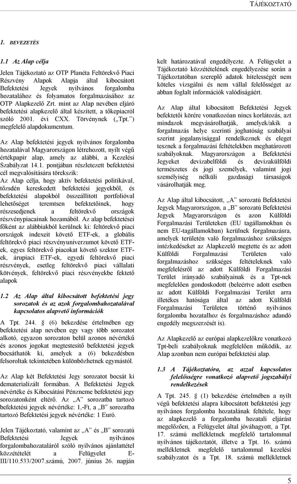 Alapkezelő Zrt. mint az Alap nevében eljáró befektetési alapkezelő által készített, a tőkepiacról szóló 2001. évi CXX. Törvénynek ( Tpt. ) megfelelő alapdokumentum.