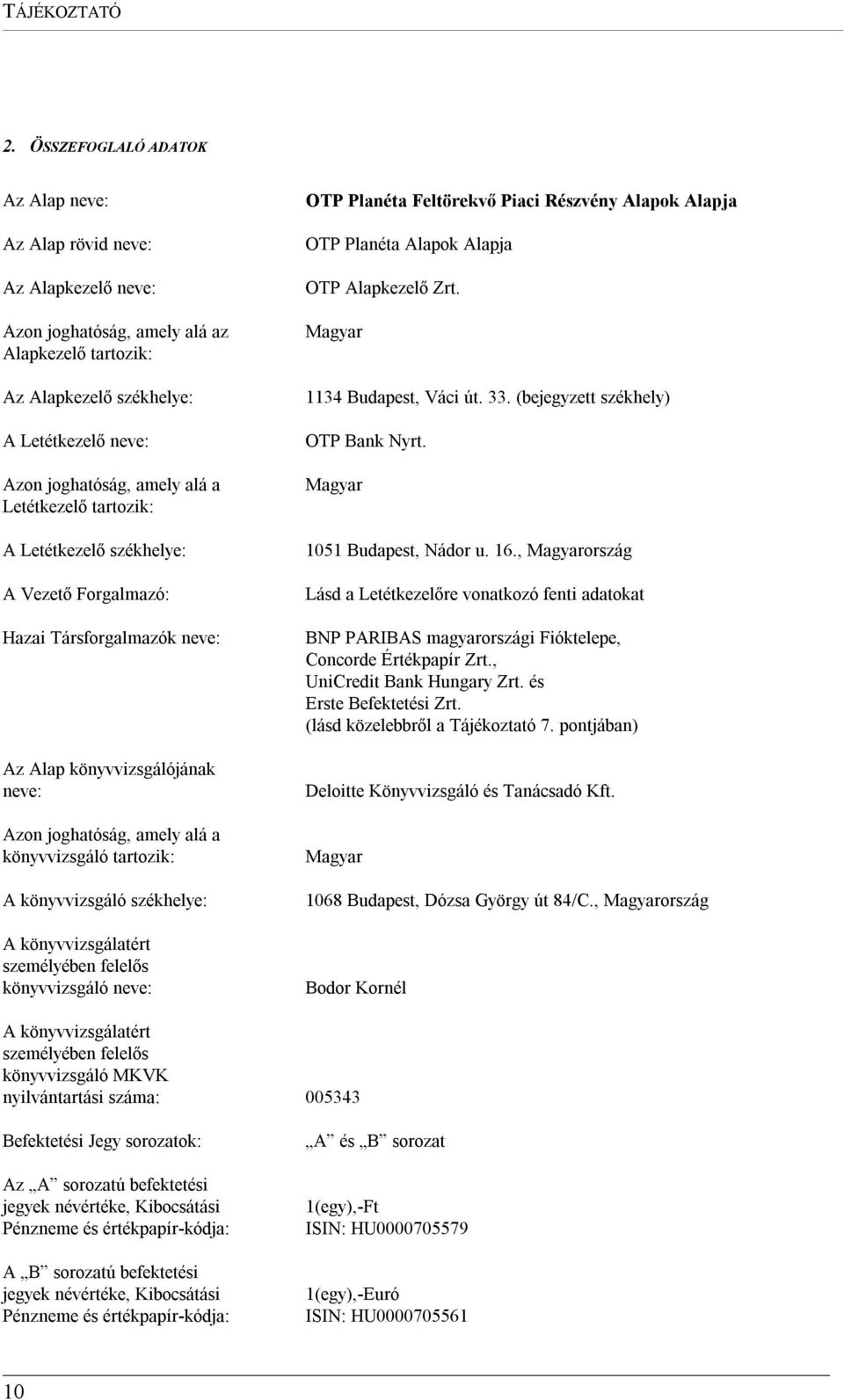 Letétkezelő tartozik: A Letétkezelő székhelye: A Vezető Forgalmazó: Hazai Társforgalmazók neve: Az Alap könyvvizsgálójának neve: Azon joghatóság, amely alá a könyvvizsgáló tartozik: A könyvvizsgáló