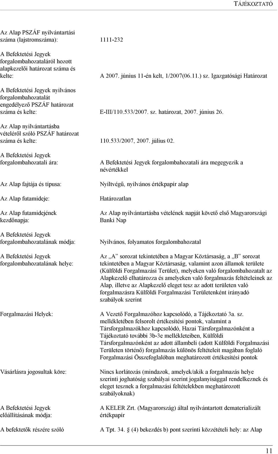 Az Alap nyilvántartásba vételéről szóló PSZÁF határozat száma és kelte: 110.533/2007, 2007. július 02.