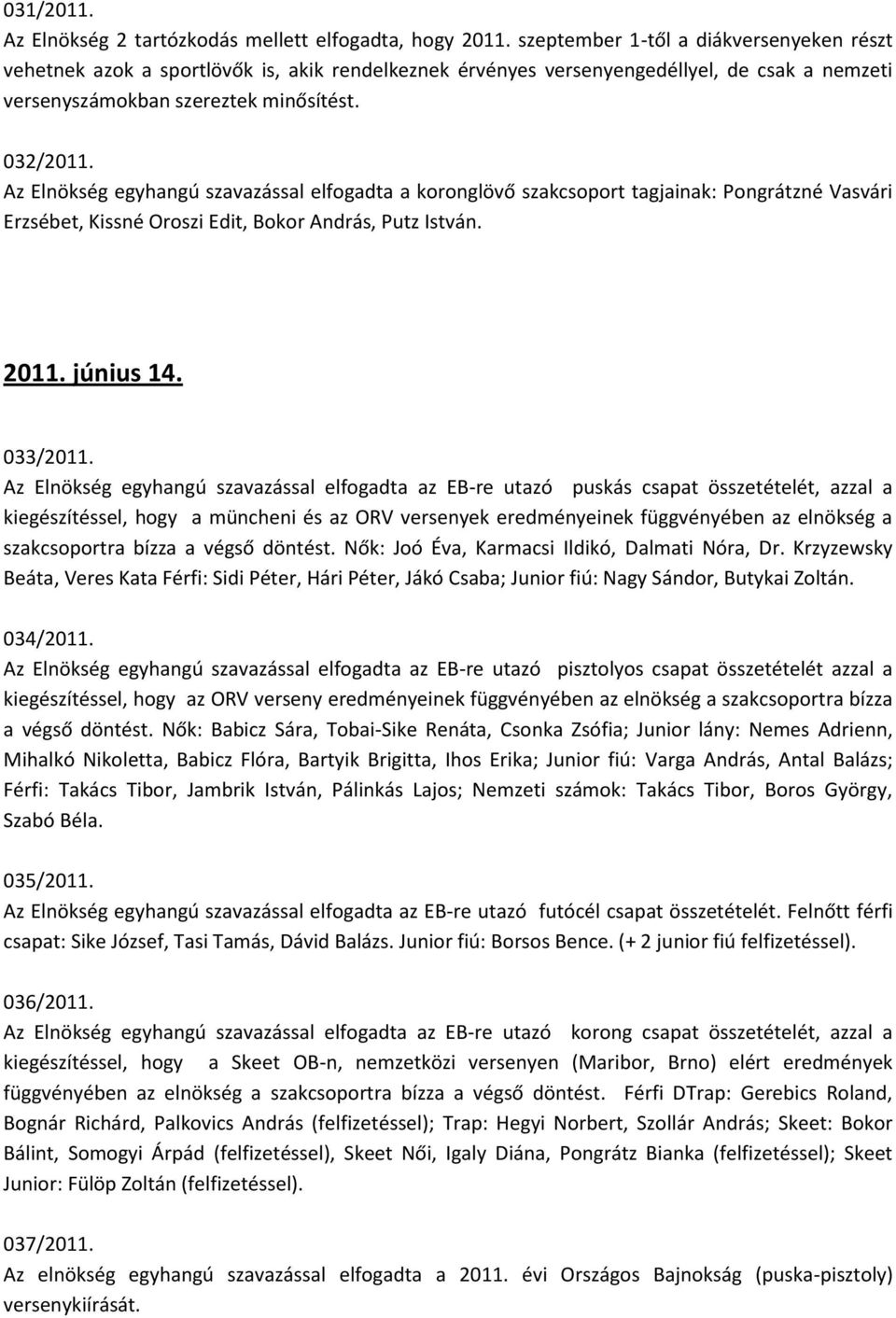 Az Elnökség egyhangú szavazással elfogadta a koronglövő szakcsoport tagjainak: Pongrátzné Vasvári Erzsébet, Kissné Oroszi Edit, Bokor András, Putz István. 2011. június 14. 033/2011.
